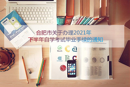 合肥市关于办理2021年下半年自学考试毕业手续的通知(图1)